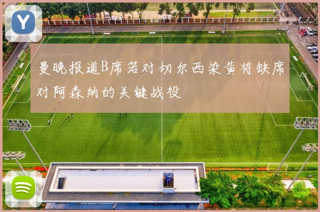 曼晚报道B席若对切尔西染黄将缺席对阿森纳的关键战役